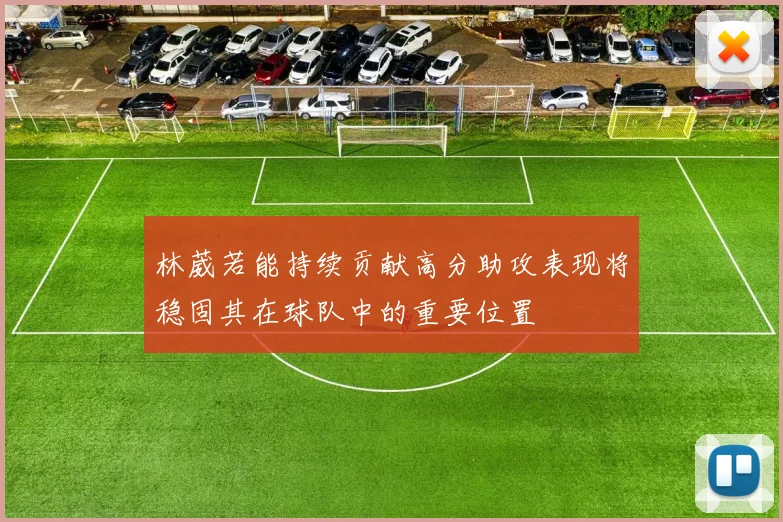 林葳若能持续贡献高分助攻表现将稳固其在球队中的重要位置