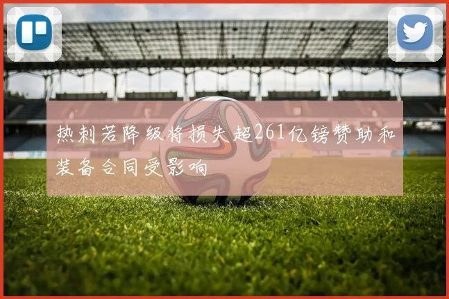热刺若降级将损失超261亿镑赞助和装备合同受影响